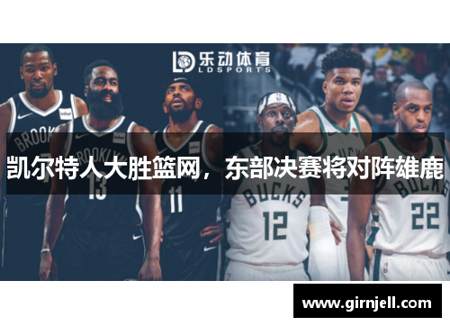 凯尔特人大胜篮网,东部决赛将对阵雄鹿 凯尔特人大胜篮网,东部决赛将对阵雄鹿